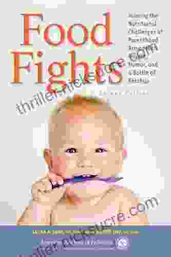 Food Fights: Winning The Nutritional Challenges Of Parenthood Armed With Insight Humor And A Bottle Of Ketchup